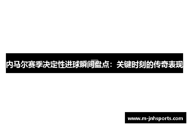 内马尔赛季决定性进球瞬间盘点：关键时刻的传奇表现