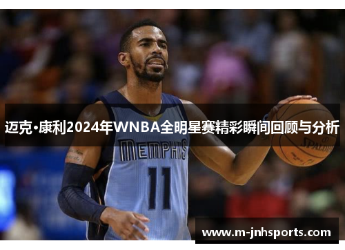 迈克·康利2024年WNBA全明星赛精彩瞬间回顾与分析