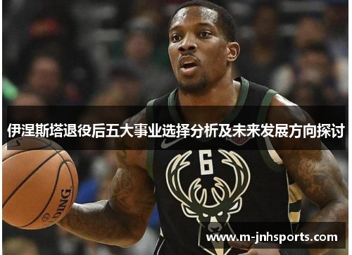 伊涅斯塔退役后五大事业选择分析及未来发展方向探讨 伊涅斯塔退役后五大事业选择分析及未来发展方向探讨