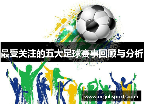 最受关注的五大足球赛事回顾与分析